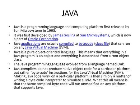 JAVA Java is a programming language and computing platform first released by Sun Microsystems in 1995. It was first developed by James Gosling at Sun Microsystems,