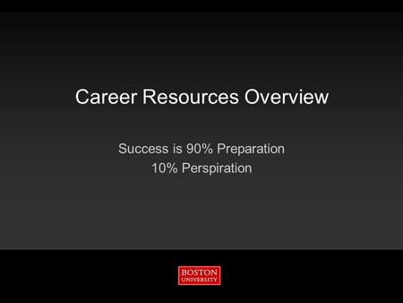 Career Resources Overview Success is 90% Preparation 10% Perspiration.