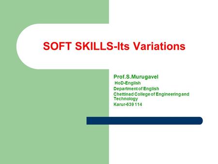 SOFT SKILLS-Its Variations Prof.S.Murugavel HoD-English Department of English Chettinad College of Engineering and Technology Karur-639 114.