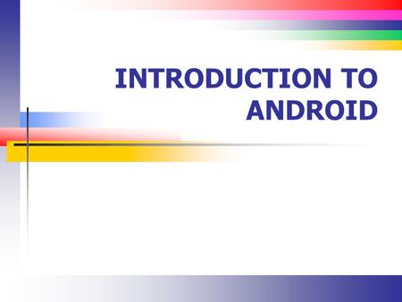 INTRODUCTION TO ANDROID. Slide 2 Application Components An Android application is made of up one or more of the following components Activities We will.