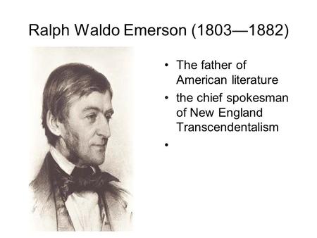 Ralph Waldo Emerson (1803—1882) The father of American literature the chief spokesman of New England Transcendentalism.