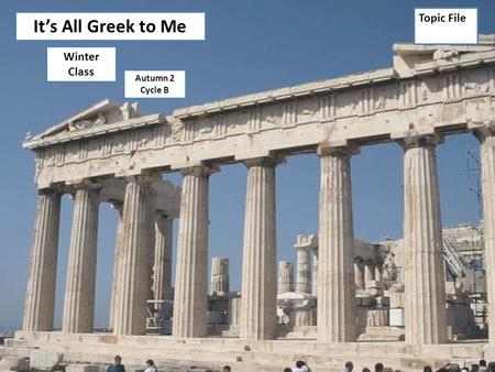 It’s All Greek to Me Topic File Winter Class Autumn 2 Cycle B.