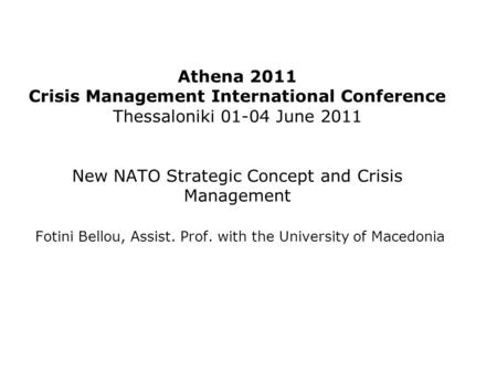 Athena 2011 Crisis Management International Conference Thessaloniki 01-04 June 2011 New NATO Strategic Concept and Crisis Management Fotini Bellou, Assist.
