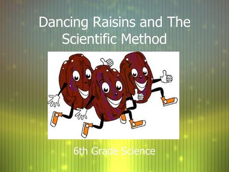 Dancing Raisins and The Scientific Method