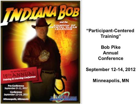 “Participant-Centered Training” Bob Pike Annual Conference September 12-14, 2012 Minneapolis, MN.