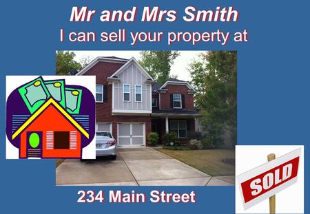 Mr and Mrs Smith I can sell your property at Mr and Mrs Smith I can sell your property at 234 Main Street.