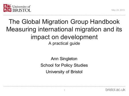 The Global Migration Group Handbook Measuring international migration and its impact on development A practical guide Ann Singleton School for Policy Studies.