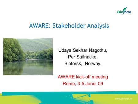 AWARE: Stakeholder Analysis Udaya Sekhar Nagothu, Per Stålnacke, Bioforsk, Norway. AWARE kick-off meeting Rome, 3-5 June, 09.
