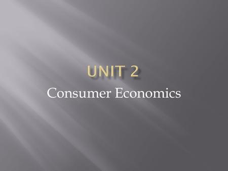 Consumer Economics.  Focuses on the decision making of individuals and households.  Everyone in a capitalist society is a consumer (any person or group.