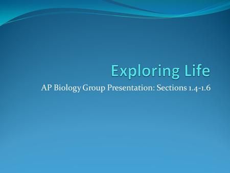 AP Biology Group Presentation: Sections 1.4-1.6 Clarification 1) Natural Selection -a group of organisms divide into two groups; each live in different.