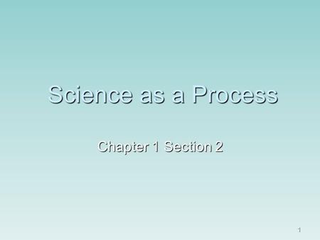 1 Science as a Process Chapter 1 Section 2. 2 Objectives  Explain how science is different from other forms of human endeavor.  Identify the steps that.