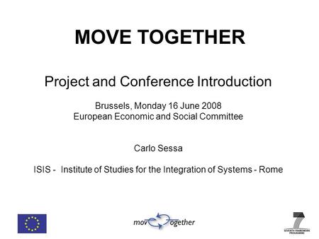 MOVE TOGETHER Project and Conference Introduction Brussels, Monday 16 June 2008 European Economic and Social Committee Carlo Sessa ISIS - Institute of.