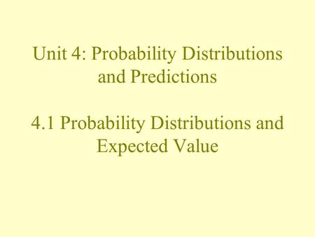 Unit 4: Probability Distributions and Predictions 4.1 Probability Distributions and Expected Value.