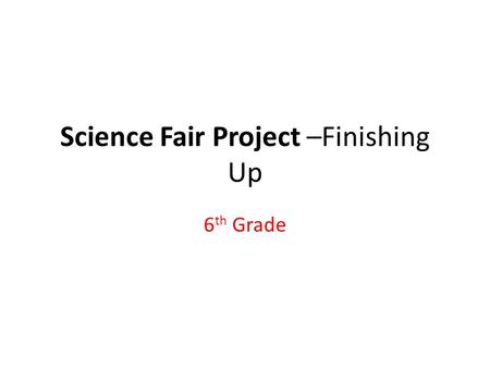 Science Fair Project –Finishing Up 6 th Grade. Data Tables/Graphs: (Due 1/21) *Ms. Morell and I met to make sure that you had good resources to create.