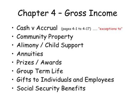Chapter 4 – Gross Income Cash v Accrual (pages 4-1 to 4-17) …… “exceptions to” Community Property Alimony / Child Support Annuities Prizes / Awards Group.