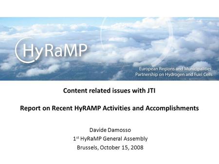 Content related issues with JTI Report on Recent HyRAMP Activities and Accomplishments Davide Damosso 1 st HyRaMP General Assembly Brussels, October 15,