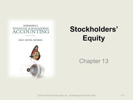 Stockholders’ Equity Chapter 13 ©2014 Pearson Education, Inc. Publishing as Prentice Hall13-1.