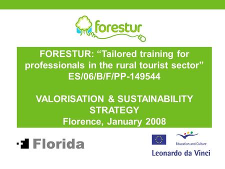 FORESTUR: “Tailored training for professionals in the rural tourist sector” ES/06/B/F/PP-149544 VALORISATION & SUSTAINABILITY STRATEGY Florence, January.