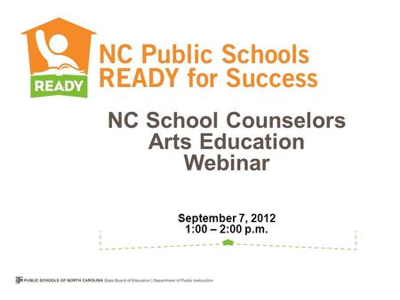 NC School Counselors Arts Education Webinar September 7, 2012 1:00 – 2:00 p.m.