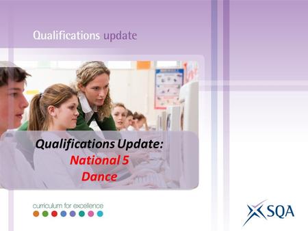 Qualifications Update: National 5 Dance Qualifications Update: National 5 Dance.