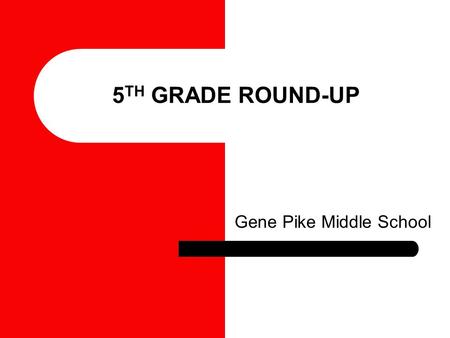 5 TH GRADE ROUND-UP Gene Pike Middle School Success in 6 th grade Use a Planner Keep organized Turn in assignments on time Attend tutorials when needed.