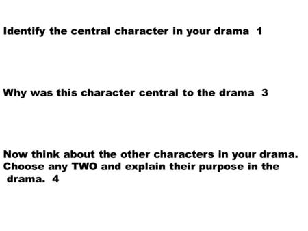 Identify the central character in your drama 1 Why was this character central to the drama 3 Now think about the other characters in your drama. Choose.