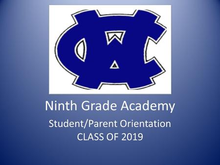 Ninth Grade Academy Student/Parent Orientation CLASS OF 2019.