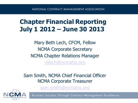 Chapter Financial Reporting July 1 2012 – June 30 2013 Mary Beth Lech, CFCM, Fellow NCMA Corporate Secretary NCMA Chapter Relations Manager