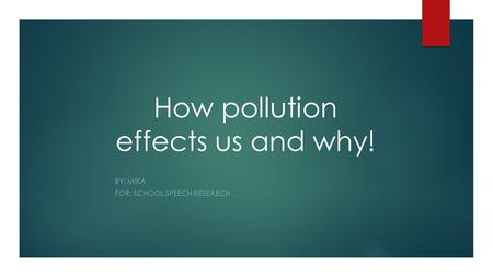 How pollution effects us and why! BY: MIKA FOR: SCHOOL SPEECH RESEAECH.