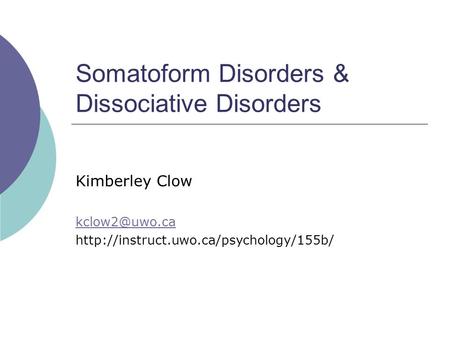 Somatoform Disorders & Dissociative Disorders Kimberley Clow