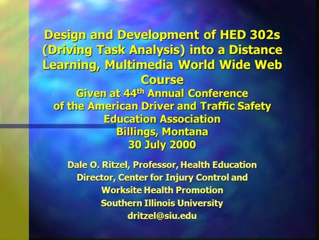 Design and Development of HED 302s (Driving Task Analysis) into a Distance Learning, Multimedia World Wide Web Course Given at 44 th Annual Conference.