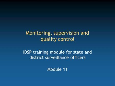 Monitoring, supervision and quality control IDSP training module for state and district surveillance officers Module 11.