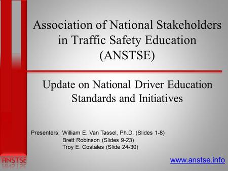 Association of National Stakeholders in Traffic Safety Education (ANSTSE) Update on National Driver Education Standards and Initiatives www.anstse.info.