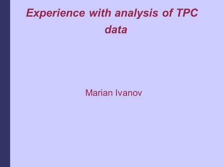 Experience with analysis of TPC data Marian Ivanov.