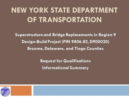 NEW YORK STATE DEPARTMENT OF TRANSPORTATION Superstructure and Bridge Replacements in Region 9 Design-Build Project (PIN 9806.82, D900020) Broome, Delaware,