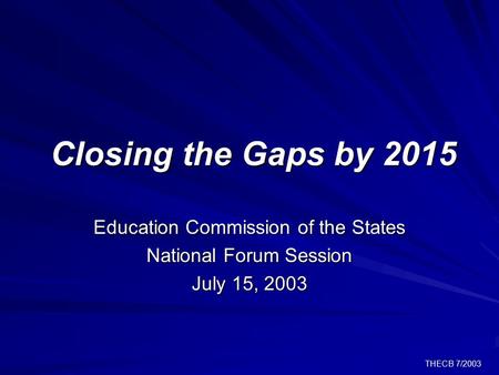 THECB 7/2003 Closing the Gaps by 2015 Education Commission of the States National Forum Session July 15, 2003.