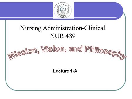 Lecture 1-A Nursing Administration-Clinical NUR 489.