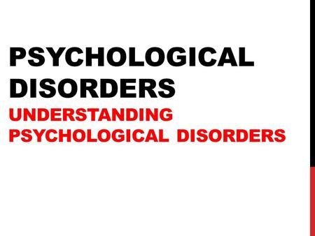 PSYCHOLOGICAL DISORDERS UNDERSTANDING PSYCHOLOGICAL DISORDERS.