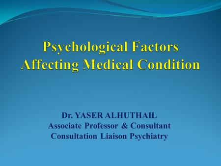 Dr. YASER ALHUTHAIL Associate Professor & Consultant Consultation Liaison Psychiatry.