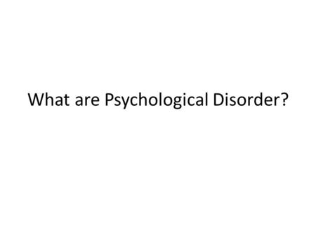 What are Psychological Disorder?. Extreme Indicators Hallucinations False Sensory experiences Delusions Persistent false beliefs Affective Disturbances.