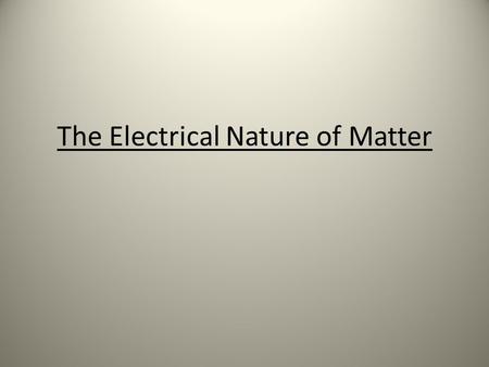 The Electrical Nature of Matter. Matter Matter – anything that takes up space and has mass Matter is made of atoms which have 3 parts Protons - _______.