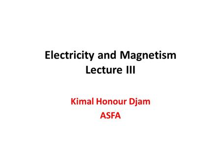 Electricity and Magnetism Lecture III Kimal Honour Djam ASFA.