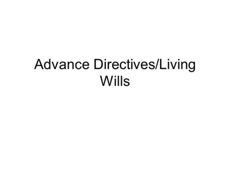 Advance Directives/Living Wills. Definition Statement made by a mentally competent adult, that gives instructions about how they would wish to be treated.