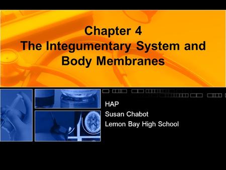 Chapter 4 The Integumentary System and Body Membranes HAP Susan Chabot Lemon Bay High School.