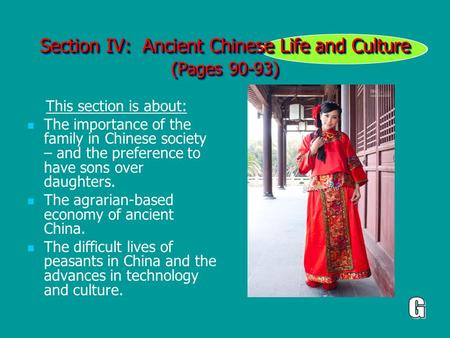 Section IV: Ancient Chinese Life and Culture (Pages 90-93) This section is about: The importance of the family in Chinese society – and the preference.