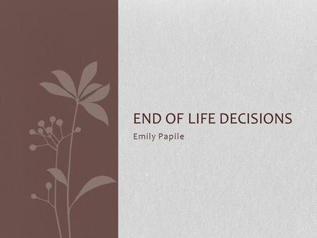 Emily Papile END OF LIFE DECISIONS. Importance of Advanced Directives Some states family isn’t allowed to make decisions regarding life- sustaining treatments.
