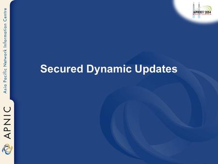 Secured Dynamic Updates. Caution Portions of this slide set present features that do not appear in BIND until BIND 9.3 –Snapshot code is available for.