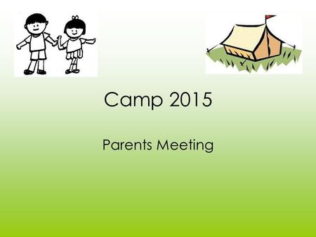 Camp 2015 Parents Meeting. Where is it? We are camping at Kearsney. It is a Kent Council campsite. The Children will be sleeping in tents. An adult will.