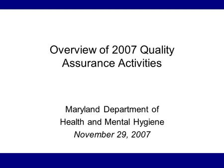 Overview of 2007 Quality Assurance Activities Maryland Department of Health and Mental Hygiene November 29, 2007.