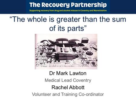“The whole is greater than the sum of its parts” Dr Mark Lawton Medical Lead Coventry Rachel Abbott Volunteer and Training Co-ordinator.
